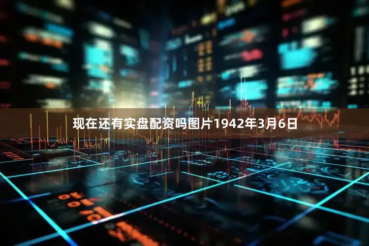 现在还有实盘配资吗图片1942年3月6日