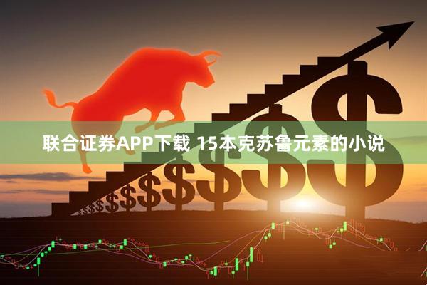 联合证券APP下载 15本克苏鲁元素的小说